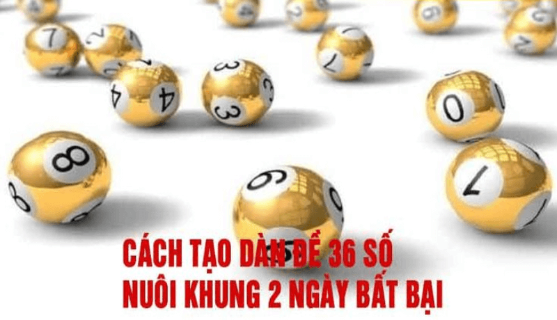 việc chọn số dàn đề 36 số nuôi khung 2 ngày