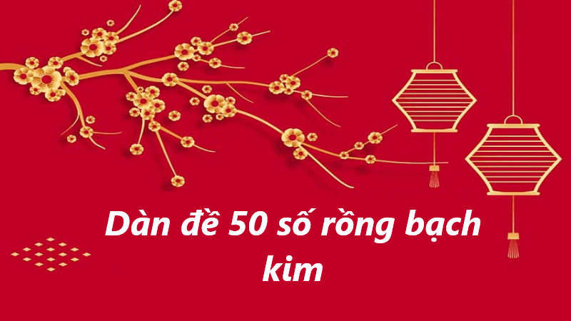 cách thực hiện dàn đề 50 số rồng bạch kim